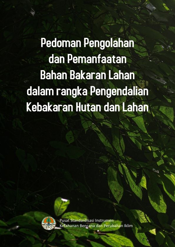 Pedoman Pengolahan dan Pemanfaatan Bahan Bakaran Lahan dalam Rangka Pengendalian Kebakaran Hutan dan lahan